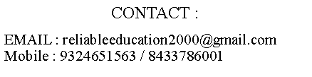 Text Box: CONTACT :EMAIL : reliableeducation2000@gmail.comMobile : 9324651563 / 8433786001
