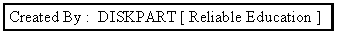 Text Box: Created By :  DISKPART [ Reliable Education ]